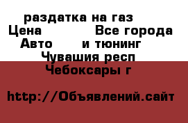 раздатка на газ 69 › Цена ­ 3 000 - Все города Авто » GT и тюнинг   . Чувашия респ.,Чебоксары г.